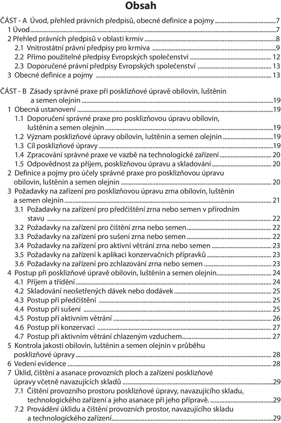 .. 13 ČÁST - B Zásady správné praxe při posklizňové úpravě obilovin, luštěnin a semen olejnin...19 1 Obecná ustanovení...19 1.1 Doporučení správné praxe pro posklizňovou úpravu obilovin, luštěnin a semen olejnin.