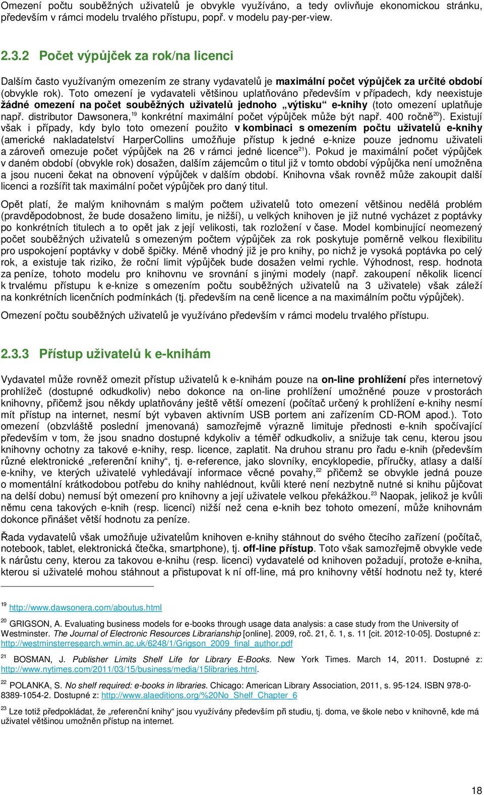 Toto omezení je vydavateli většinou uplatňováno především v případech, kdy neexistuje žádné omezení na počet souběžných uživatelů jednoho výtisku e-knihy (toto omezení uplatňuje např.