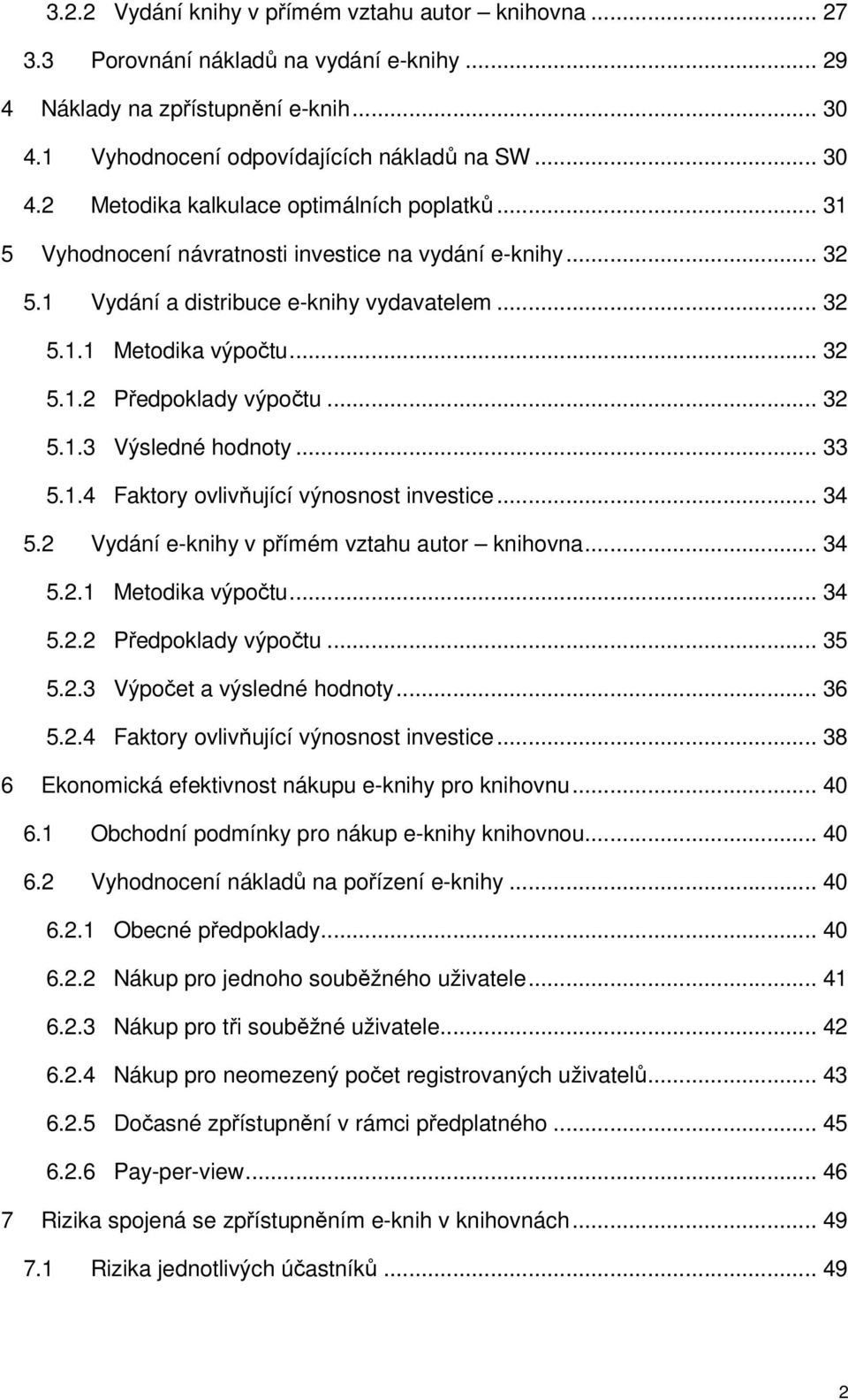 .. 33 5.1.4 Faktory ovlivňující výnosnost investice... 34 5.2 Vydání e-knihy v přímém vztahu autor knihovna... 34 5.2.1 Metodika výpočtu... 34 5.2.2 Předpoklady výpočtu... 35 5.2.3 Výpočet a výsledné hodnoty.