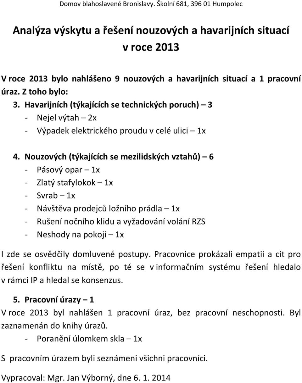 Nouzových (týkajících se mezilidských vztahů) 6 - Pásový opar 1x - Zlatý stafylokok 1x - Svrab 1x - Návštěva prodejců ložního prádla 1x - Rušení nočního klidu a vyžadování