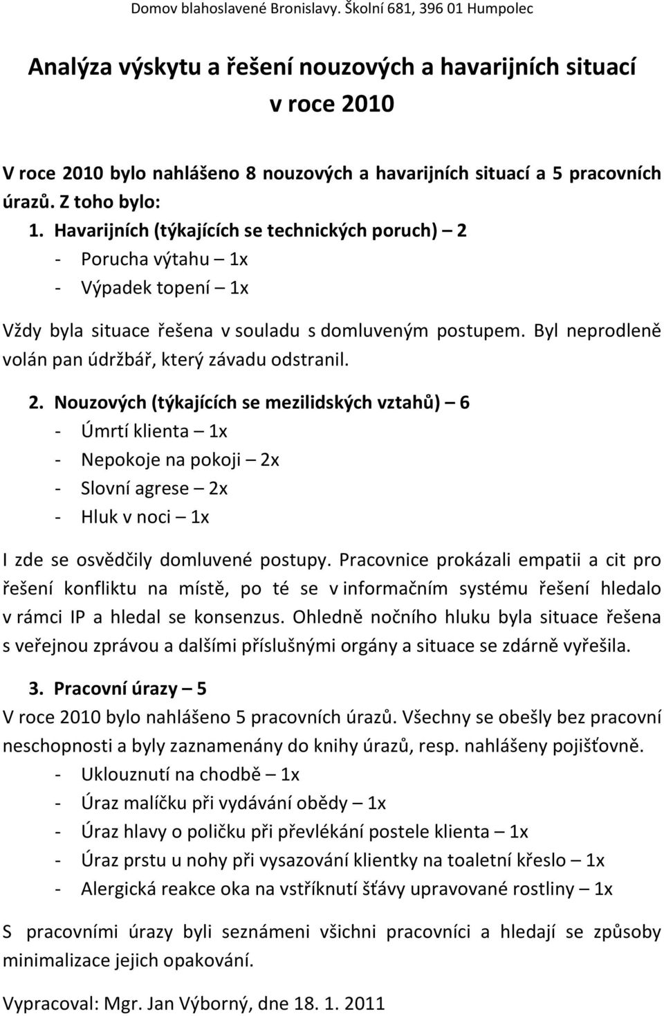 Byl neprodleně volán pan údržbář, který závadu odstranil. 2.