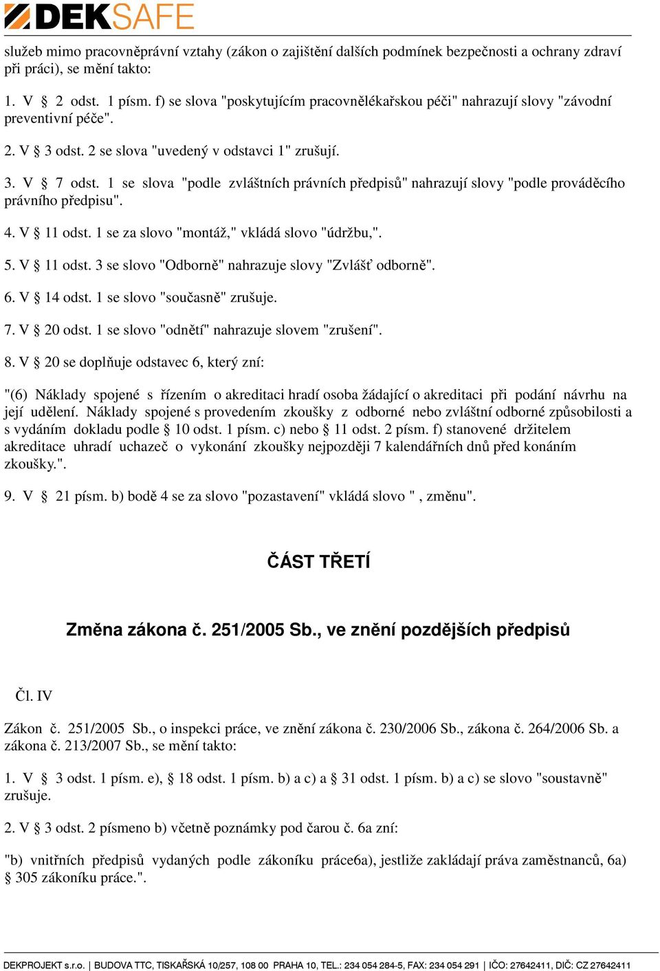 1 se slova "podle zvláštních právních předpisů" nahrazují slovy "podle prováděcího právního předpisu". 4. V 11 odst. 1 se za slovo "montáž," vkládá slovo "údržbu,". 5. V 11 odst. 3 se slovo "Odborně" nahrazuje slovy "Zvlášť odborně".