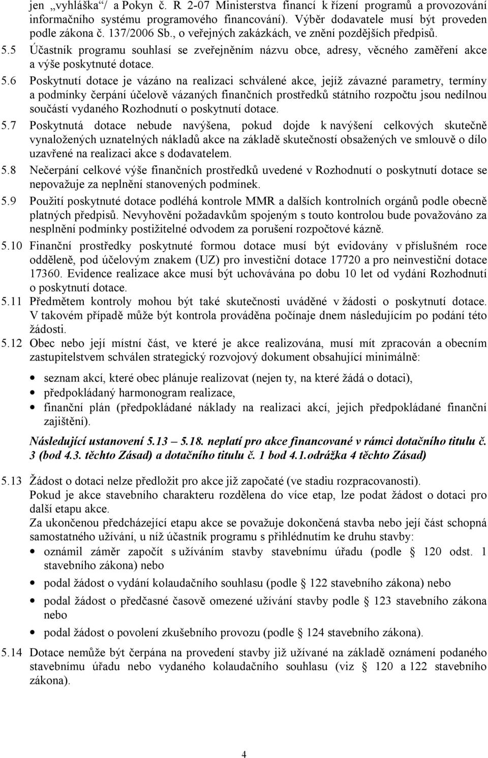 5 Účastník programu souhlasí se zveřejněním názvu obce, adresy, věcného zaměření akce a výše poskytnuté dotace. 5.