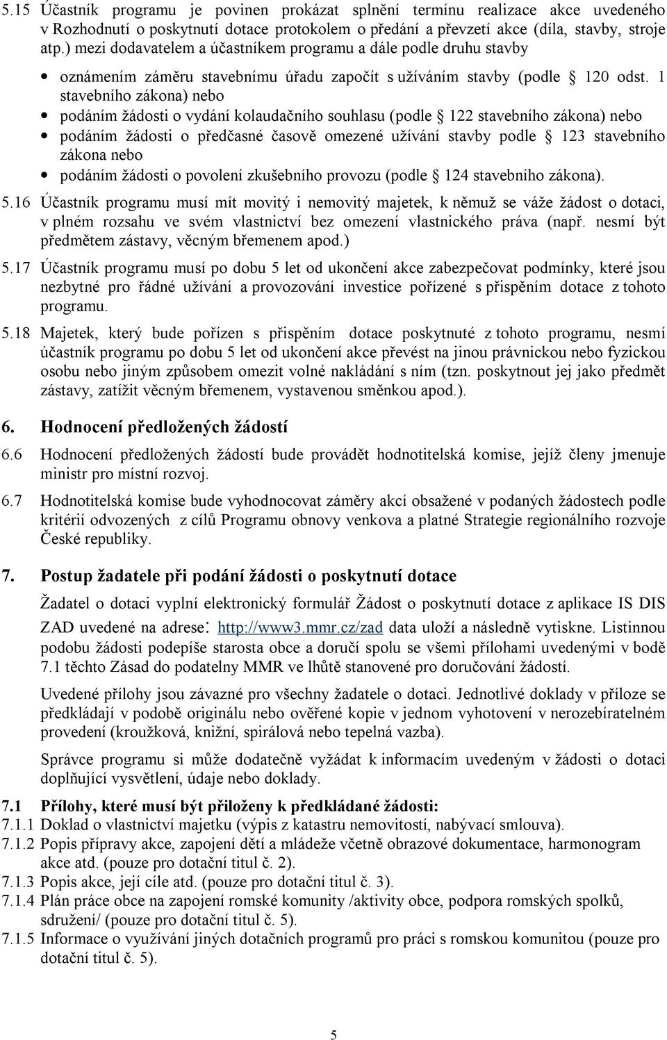 1 stavebního zákona) nebo podáním žádosti o vydání kolaudačního souhlasu (podle 122 stavebního zákona) nebo podáním žádosti o předčasné časově omezené užívání stavby podle 123 stavebního zákona nebo