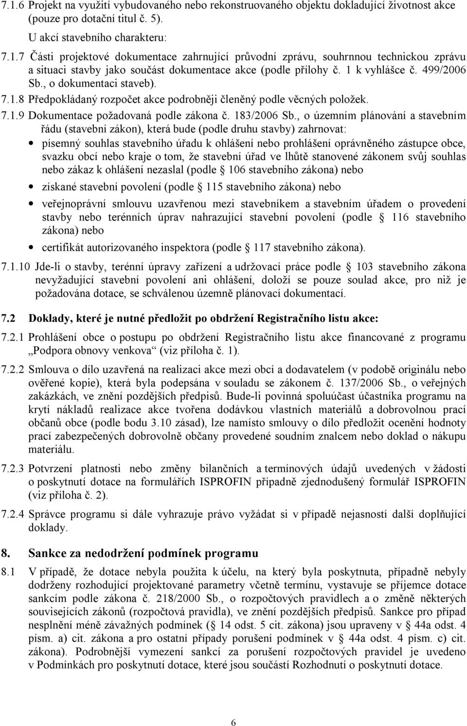 , o územním plánování a stavebním řádu (stavební zákon), která bude (podle druhu stavby) zahrnovat: písemný souhlas stavebního úřadu k ohlášení nebo prohlášení oprávněného zástupce obce, svazku obcí