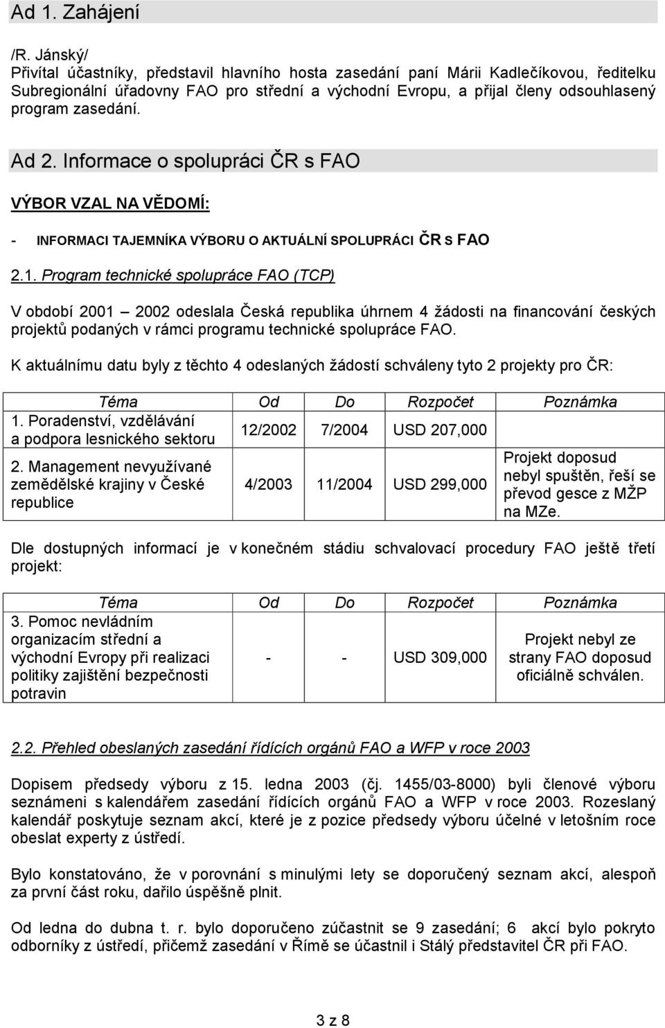 zasedání. Ad 2. Informace o spolupráci ČR s FAO VÝBOR VZAL NA VĚDOMÍ: - INFORMACI TAJEMNÍKA VÝBORU O AKTUÁLNÍ SPOLUPRÁCI ČR S FAO 2.1.