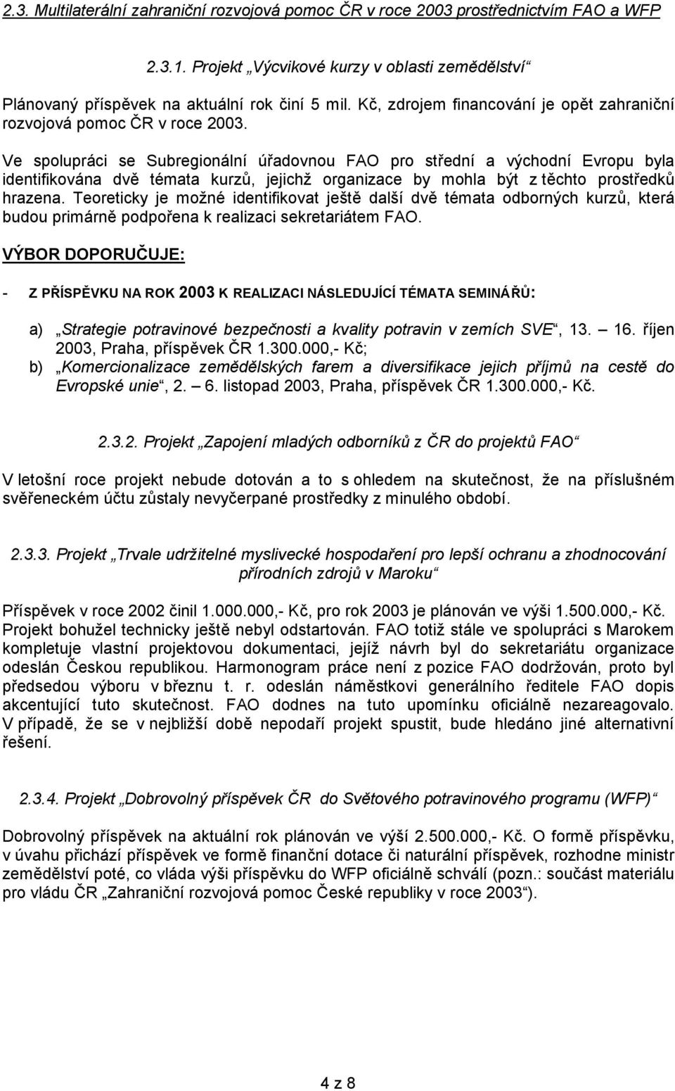 Ve spolupráci se Subregionální úřadovnou FAO pro střední a východní Evropu byla identifikována dvě témata kurzů, jejichž organizace by mohla být z těchto prostředků hrazena.