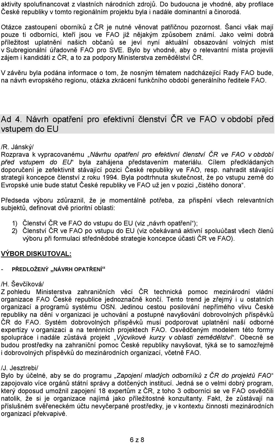 Jako velmi dobrá příležitost uplatnění našich občanů se jeví nyní aktuální obsazování volných míst v Subregionální úřadovně FAO pro SVE.
