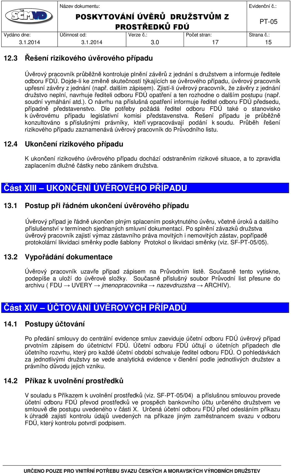 Zjistí-li úvěrový pracovník, že závěry z jednání družstvo neplní, navrhuje řediteli odboru FDÚ opatření a ten rozhodne o dalším postupu (např. soudní vymáhání atd.).