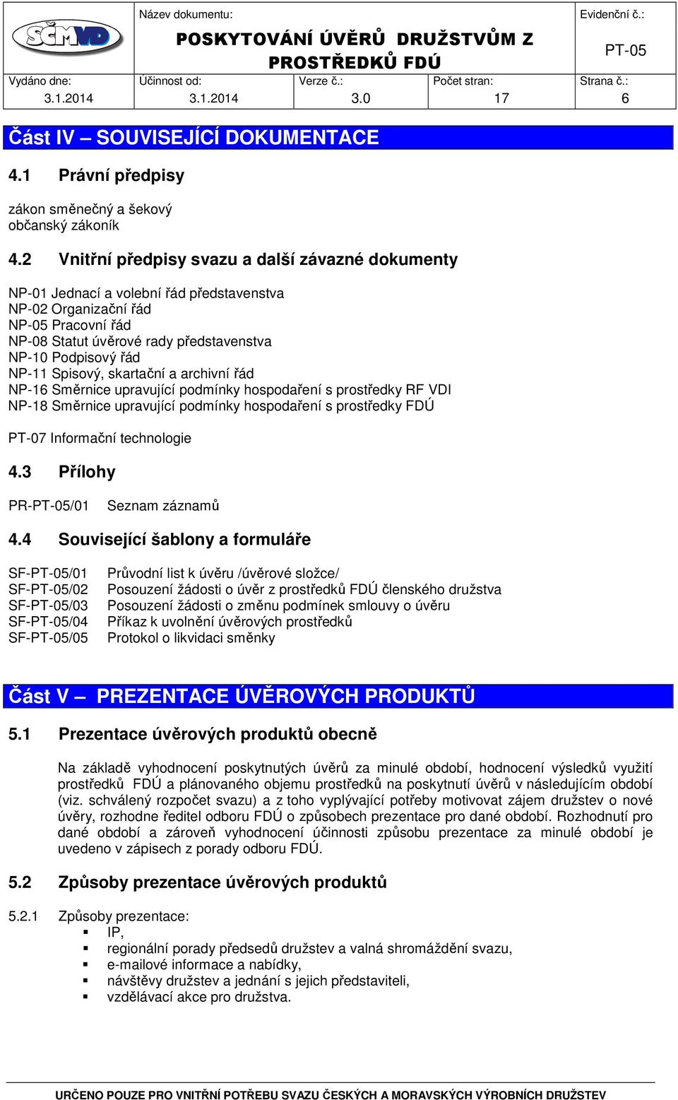 NP-11 Spisový, skartační a archivní řád NP-16 Směrnice upravující podmínky hospodaření s prostředky RF VDI NP-18 Směrnice upravující podmínky hospodaření s prostředky FDÚ PT-07 Informační technologie