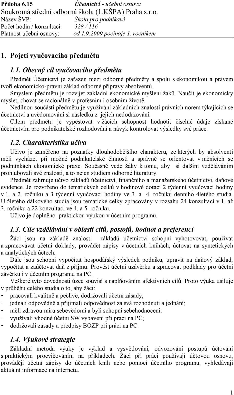 Nedílnou součástí předmětu je využívání základních znalostí právních norem týkajících se účetnictví a uvědomování si následků z jejich nedodržování.