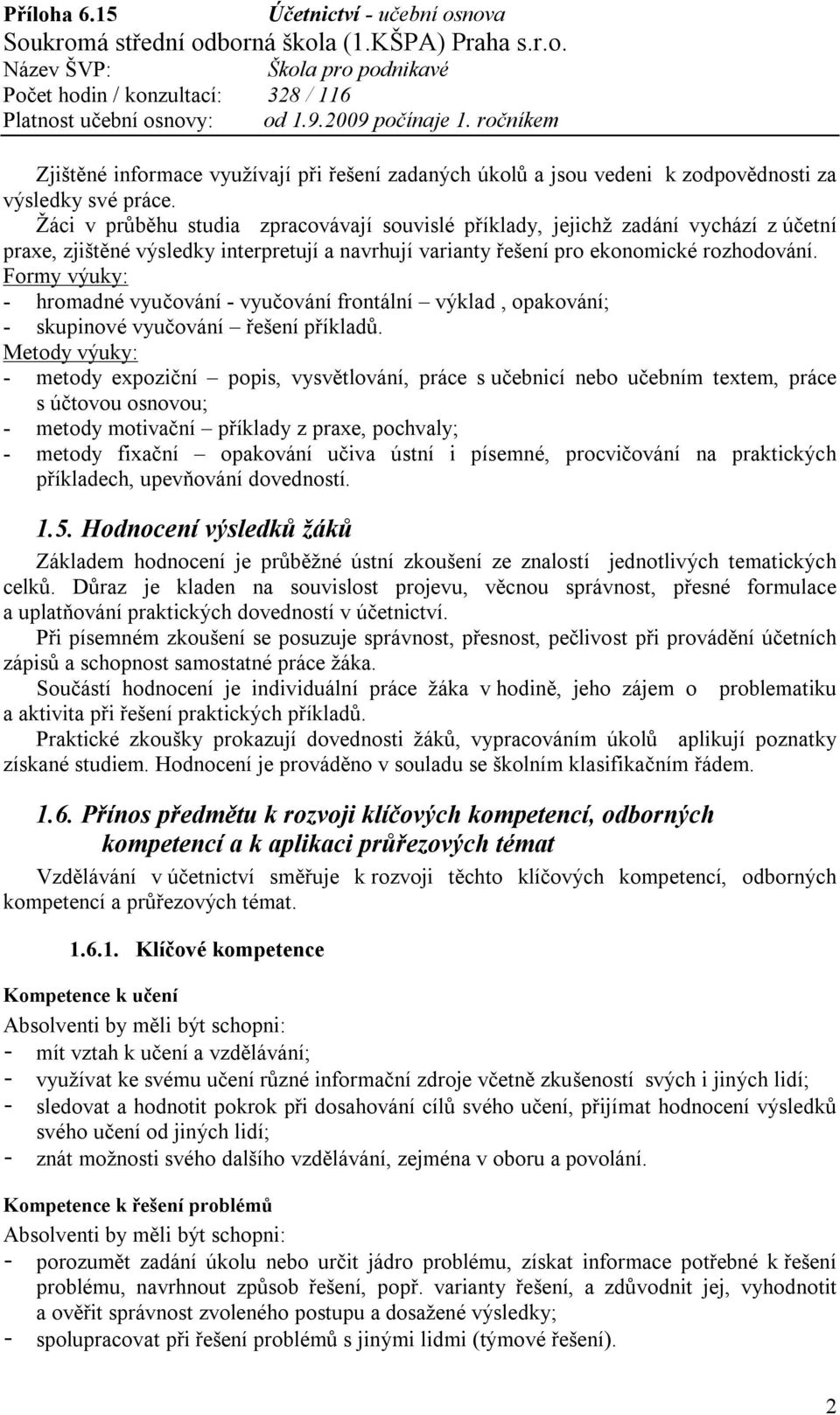 Formy výuky: - hromadné vyučování - vyučování frontální výklad, opakování; - skupinové vyučování řešení příkladů.