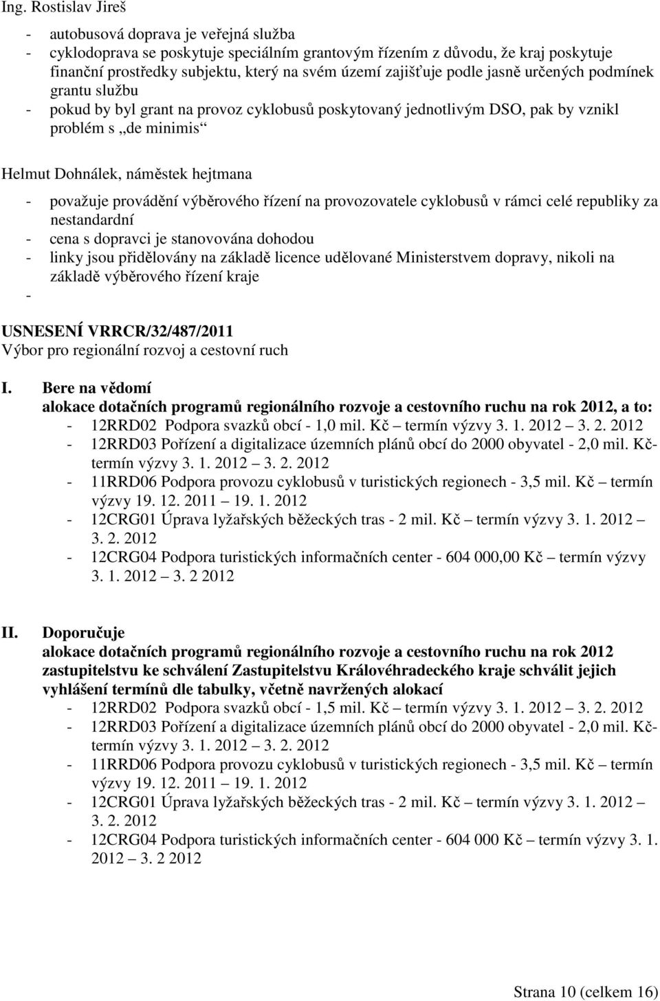 považuje provádění výběrového řízení na provozovatele cyklobusů v rámci celé republiky za nestandardní - cena s dopravci je stanovována dohodou - linky jsou přidělovány na základě licence udělované