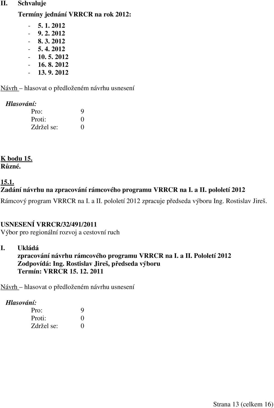 a pololetí 2012 Rámcový program VRRCR na I. a pololetí 2012 zpracuje předseda výboru Ing. Rostislav Jireš.