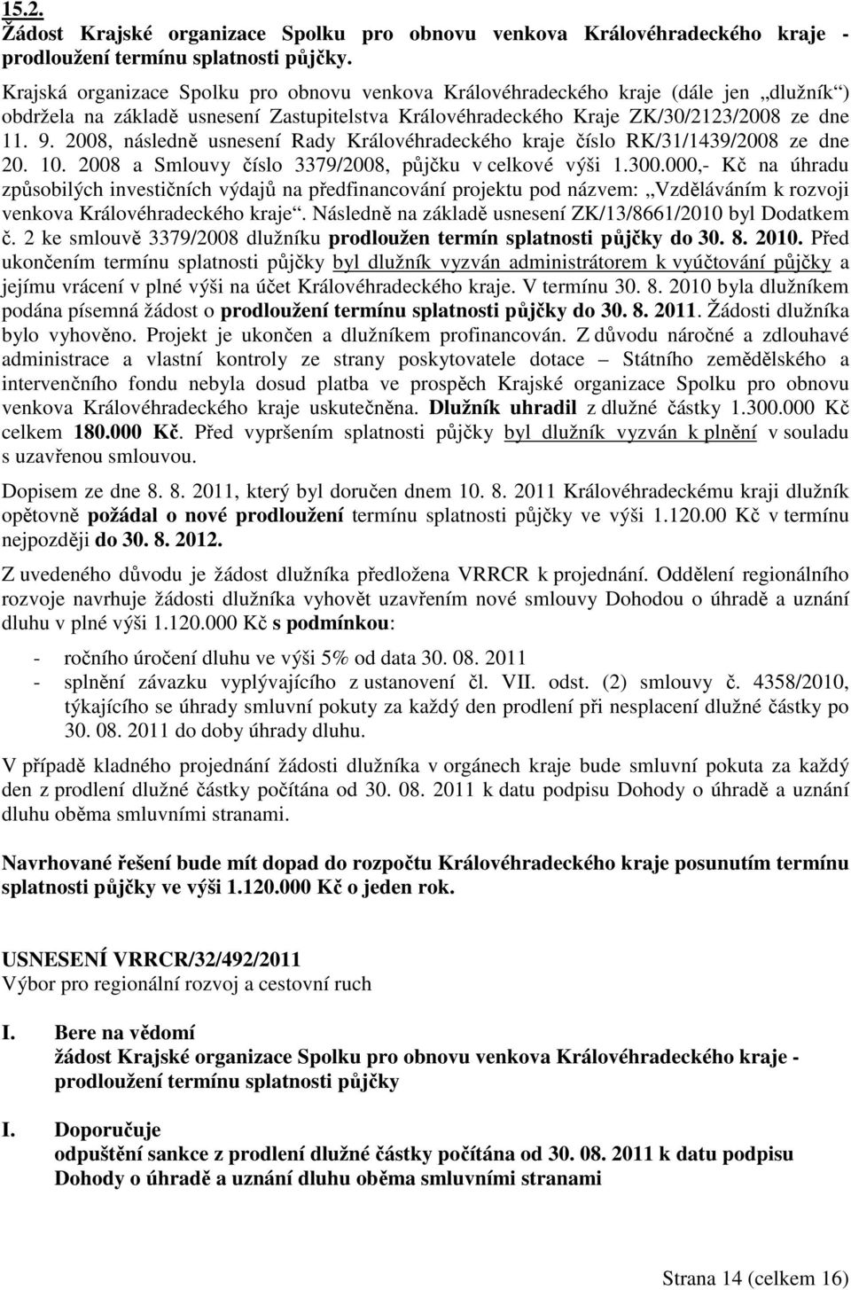 2008, následně usnesení Rady Královéhradeckého kraje číslo RK/31/1439/2008 ze dne 20. 10. 2008 a Smlouvy číslo 3379/2008, půjčku v celkové výši 1.300.