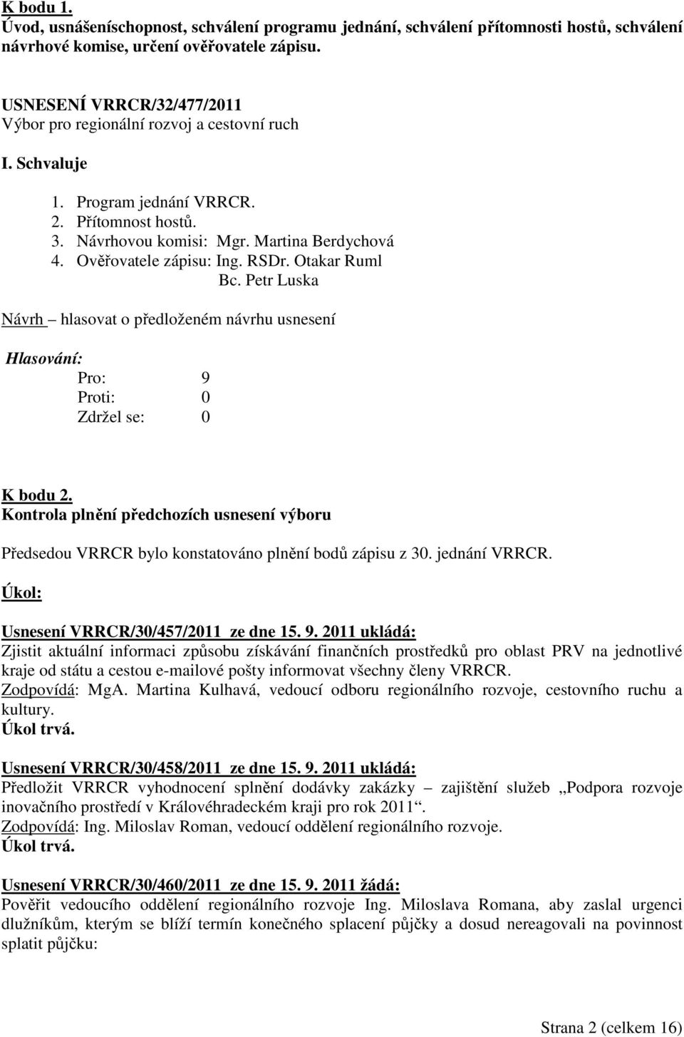 Kontrola plnění předchozích usnesení výboru Předsedou VRRCR bylo konstatováno plnění bodů zápisu z 30. jednání VRRCR. Úkol: Usnesení VRRCR/30/457/2011 ze dne 15. 9.