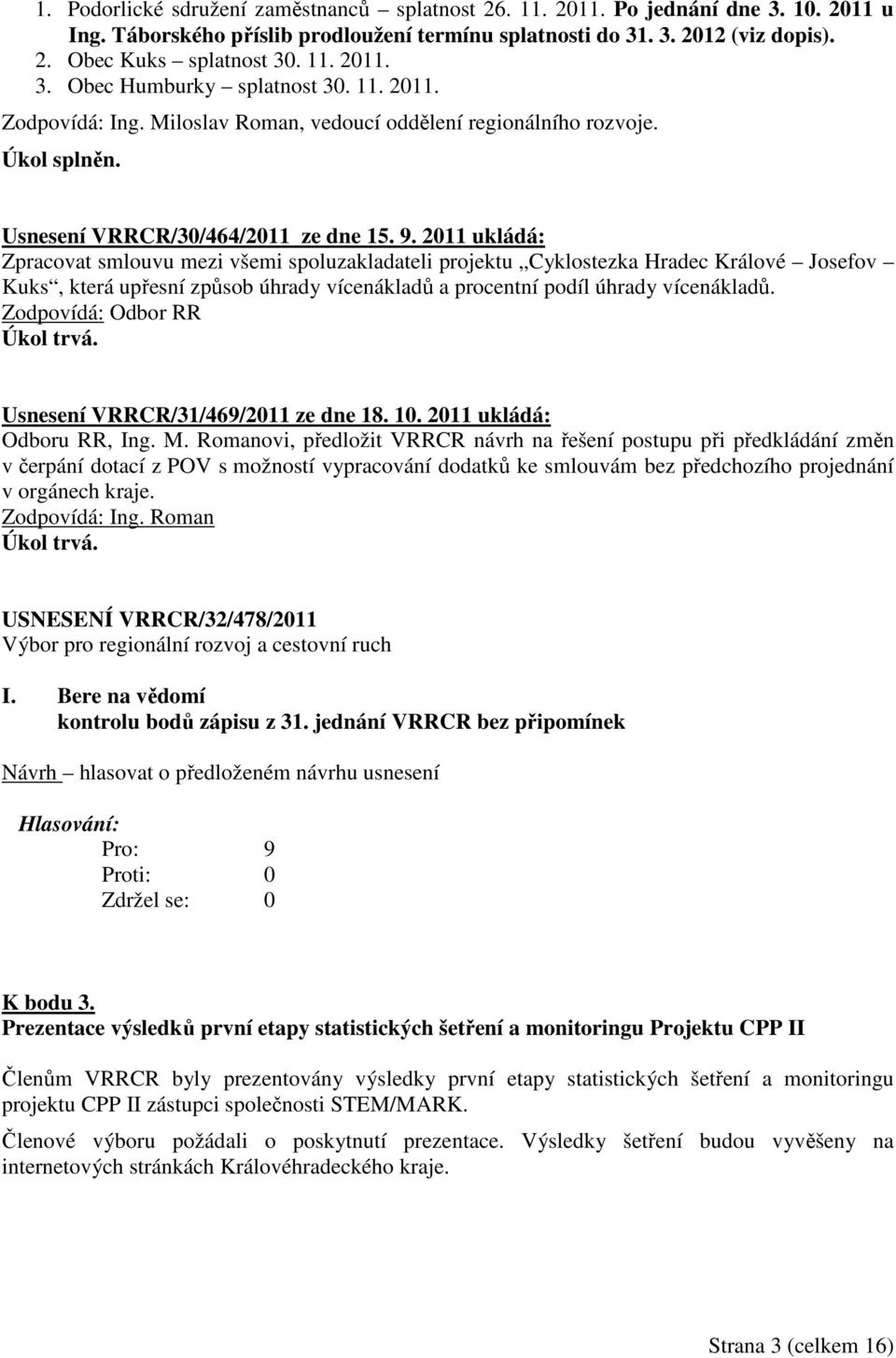 2011 ukládá: Zpracovat smlouvu mezi všemi spoluzakladateli projektu Cyklostezka Hradec Králové Josefov Kuks, která upřesní způsob úhrady vícenákladů a procentní podíl úhrady vícenákladů.