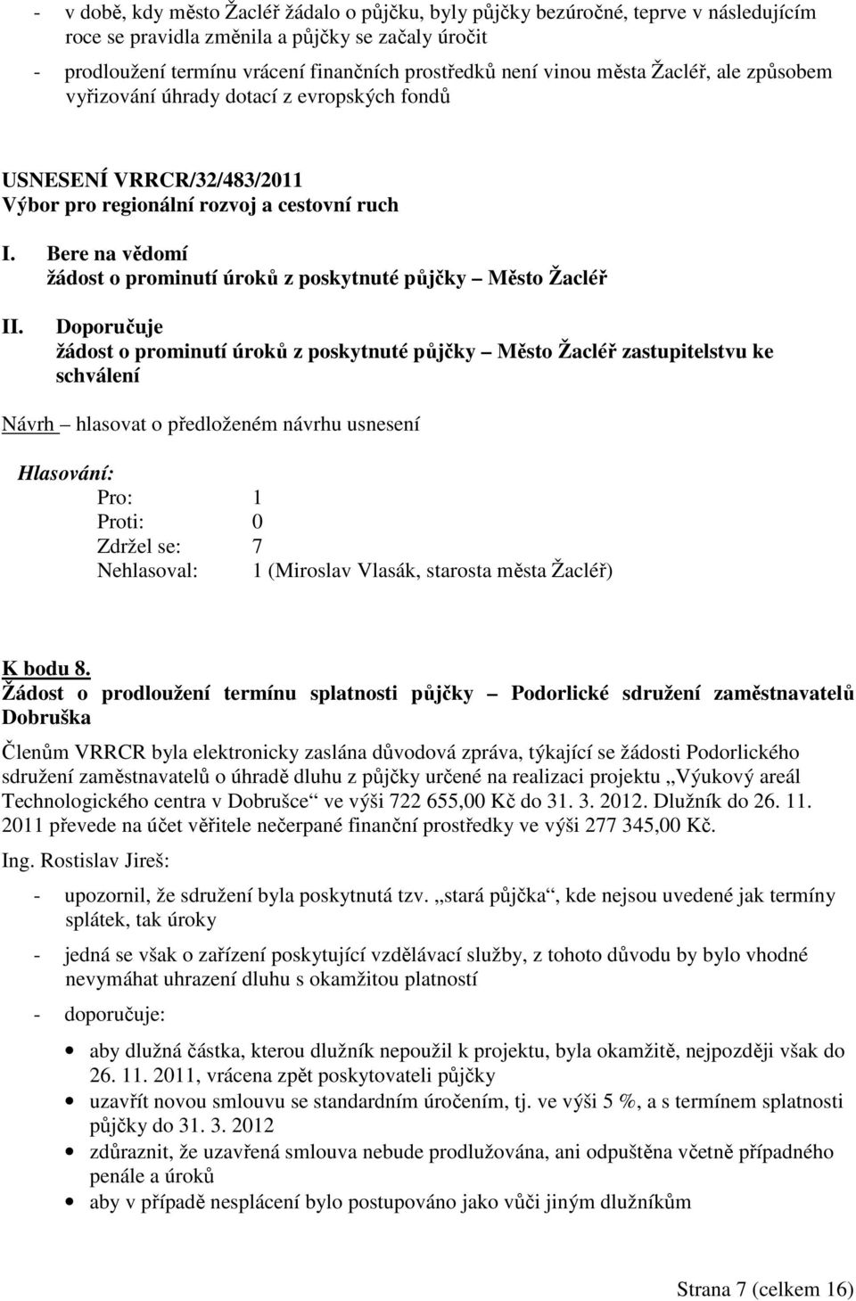 poskytnuté půjčky Město Žacléř zastupitelstvu ke schválení Pro : 1 Zdržel se: 7 Nehlasoval: 1 (Miroslav Vlasák, starosta města Žacléř) K bodu 8.