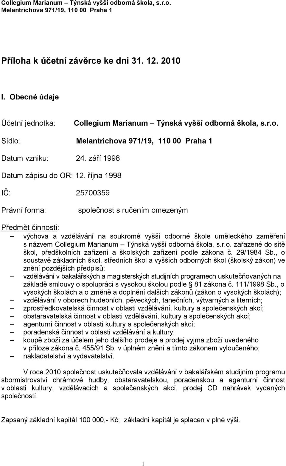 října 1998 IČ: 25700359 Právní forma: společnost s ručením omezeným Předmět činnosti: výchova a vzdělávání na soukromé vyšší odborné škole uměleckého zaměření s názvem Collegium Marianum Týnská vyšší