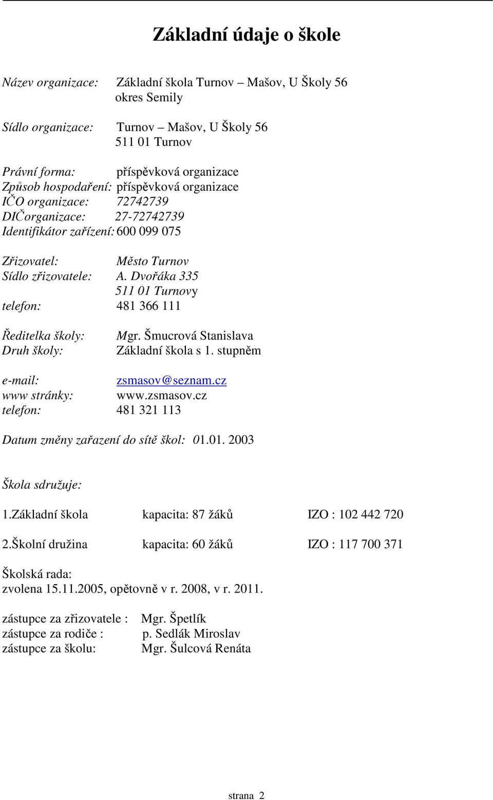 Dvořáka 335 511 01 Turnovy telefon: 481 366 111 Ředitelka školy: Druh školy: Mgr. Šmucrová Stanislava Základní škola s 1. stupněm e-mail: zsmasov@
