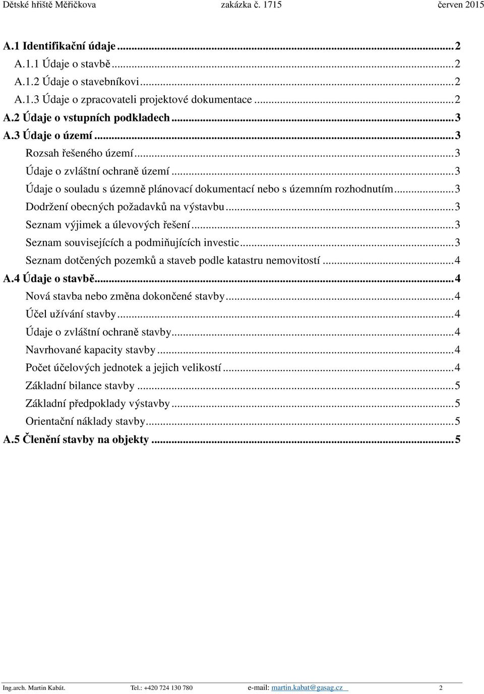 .. 3 Seznam výjimek a úlevových řešení... 3 Seznam souvisejících a podmiňujících investic... 3 Seznam dotčených pozemků a staveb podle katastru nemovitostí... 4 A.4 Údaje o stavbě.