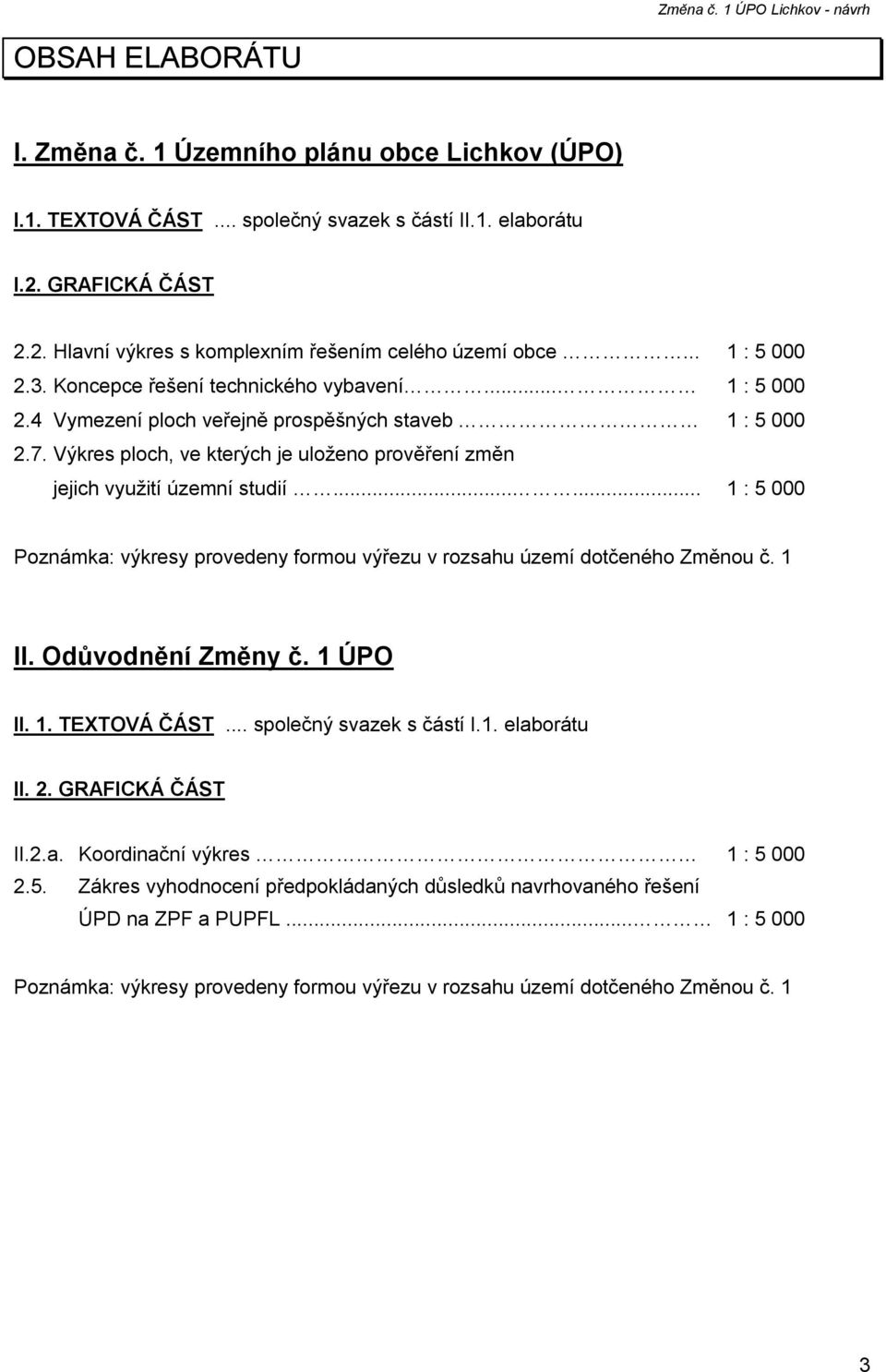 Výkres ploch, ve kterých je uloženo prověření změn jejich využití územní studií...... 1 : 5 000 Poznámka: výkresy provedeny formou výřezu v rozsahu území dotčeného Změnou č. 1 II. Odůvodnění Změny č.