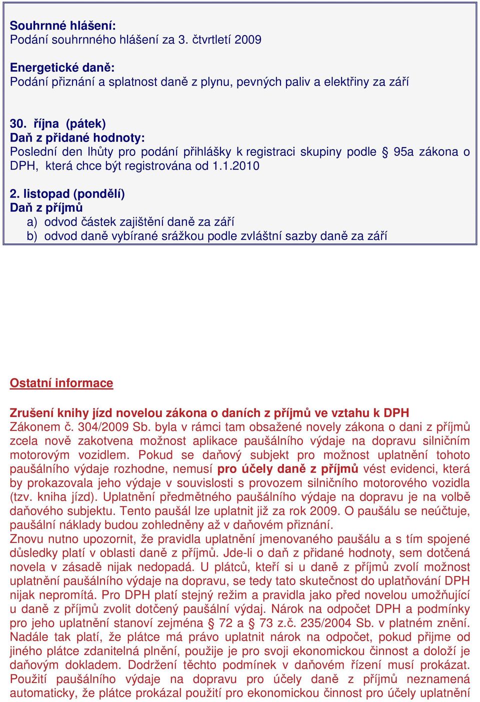 listopad (pondělí) Daň z příjmů a) odvod částek zajištění daně za září b) odvod daně vybírané srážkou podle zvláštní sazby daně za září Ostatní informace Zrušení knihy jízd novelou zákona o daních z