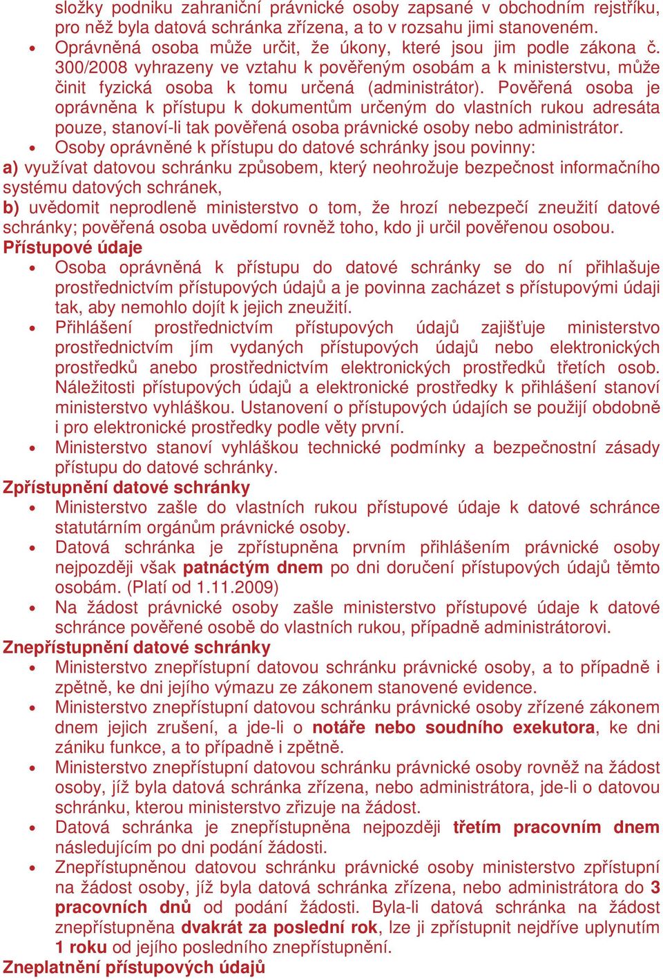 Pověřená osoba je oprávněna k přístupu k dokumentům určeným do vlastních rukou adresáta pouze, stanoví-li tak pověřená osoba právnické osoby nebo administrátor.