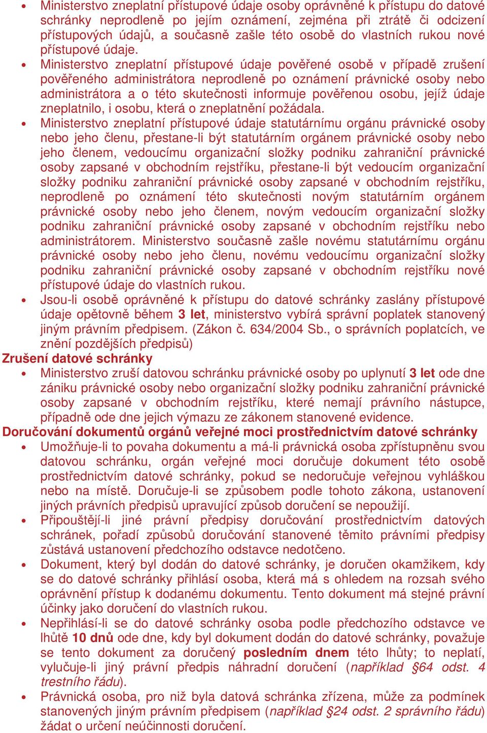 Ministerstvo zneplatní přístupové údaje pověřené osobě v případě zrušení pověřeného administrátora neprodleně po oznámení právnické osoby nebo administrátora a o této skutečnosti informuje pověřenou