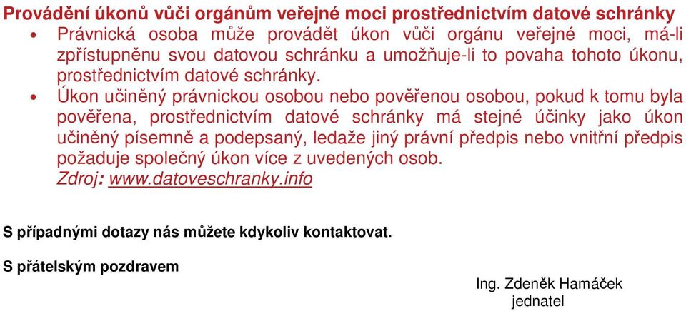 Úkon učiněný právnickou osobou nebo pověřenou osobou, pokud k tomu byla pověřena, prostřednictvím datové schránky má stejné účinky jako úkon učiněný písemně a