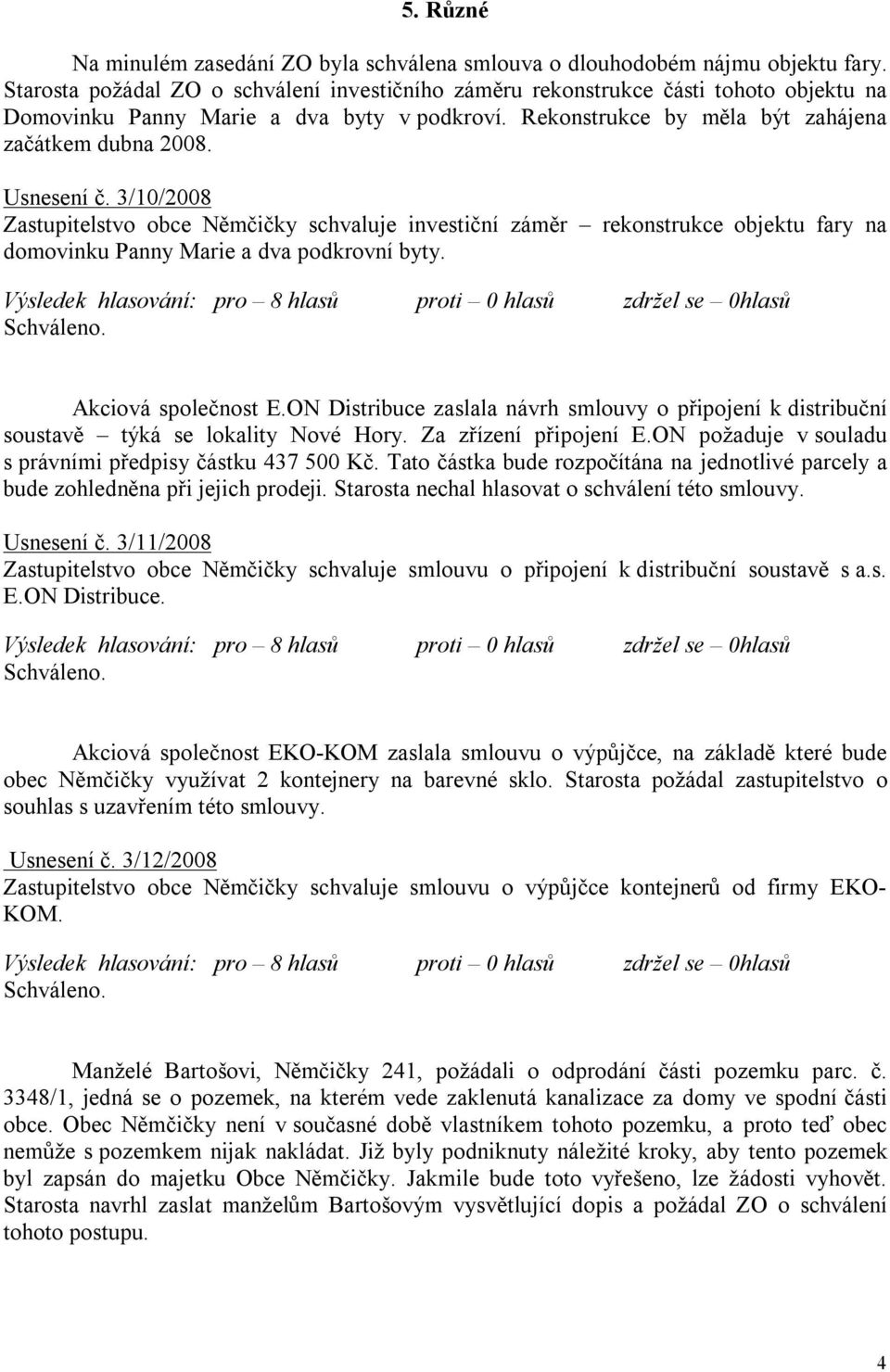 3/10/2008 Zastupitelstvo obce Němčičky schvaluje investiční záměr rekonstrukce objektu fary na domovinku Panny Marie a dva podkrovní byty. Akciová společnost E.