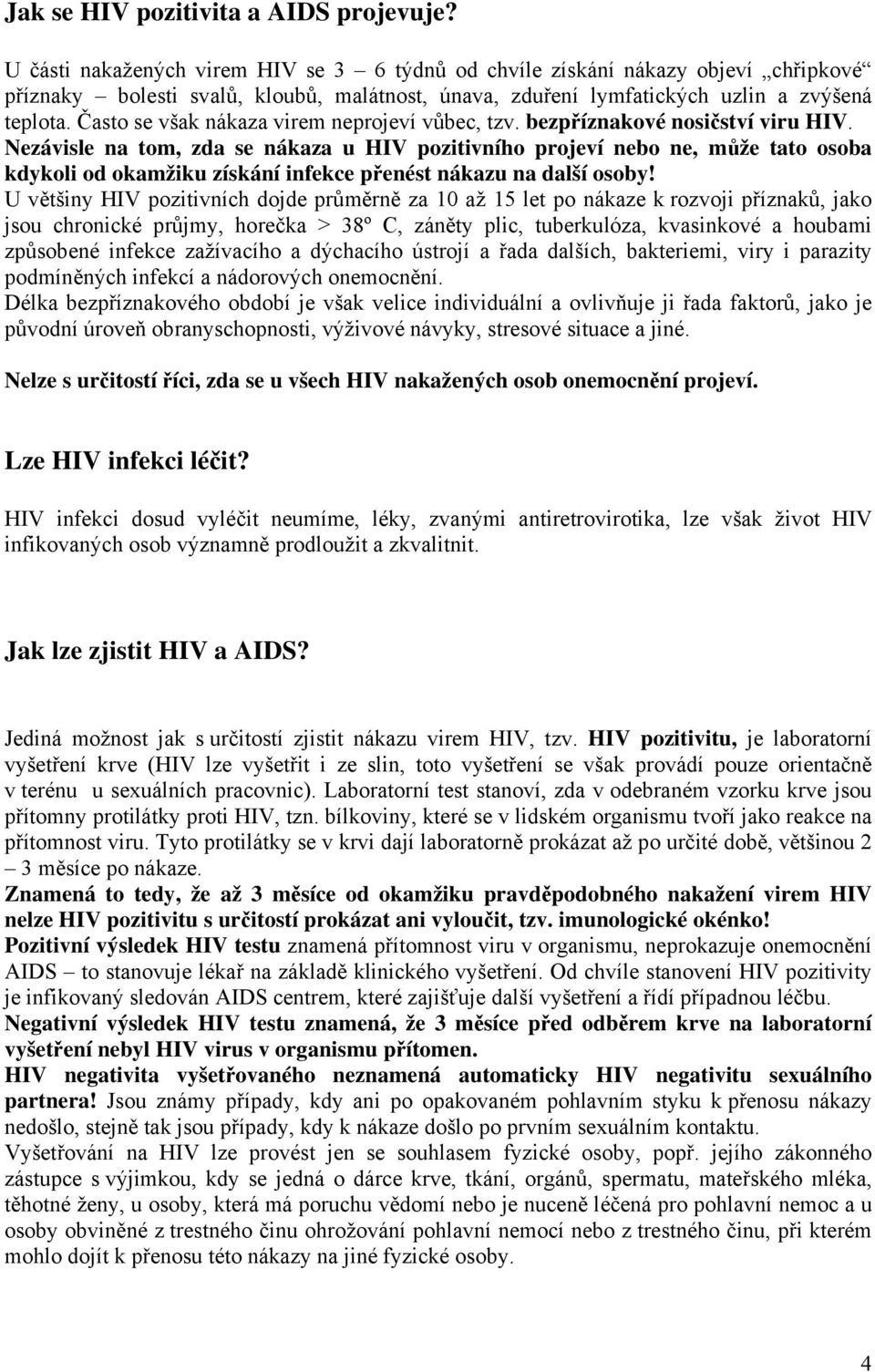 Často se však nákaza virem neprojeví vůbec, tzv. bezpříznakové nosičství viru HIV.