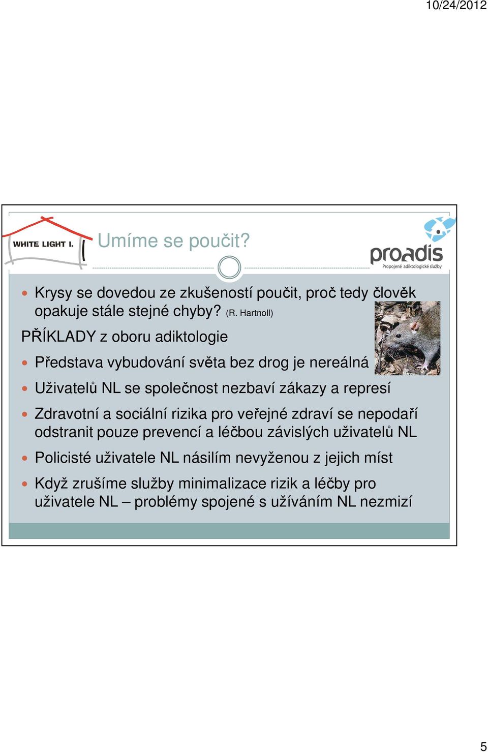 a represí Zdravotní a sociální rizika pro veřejné zdraví se nepodaří odstranit pouze prevencí a léčbou závislých uživatelů NL