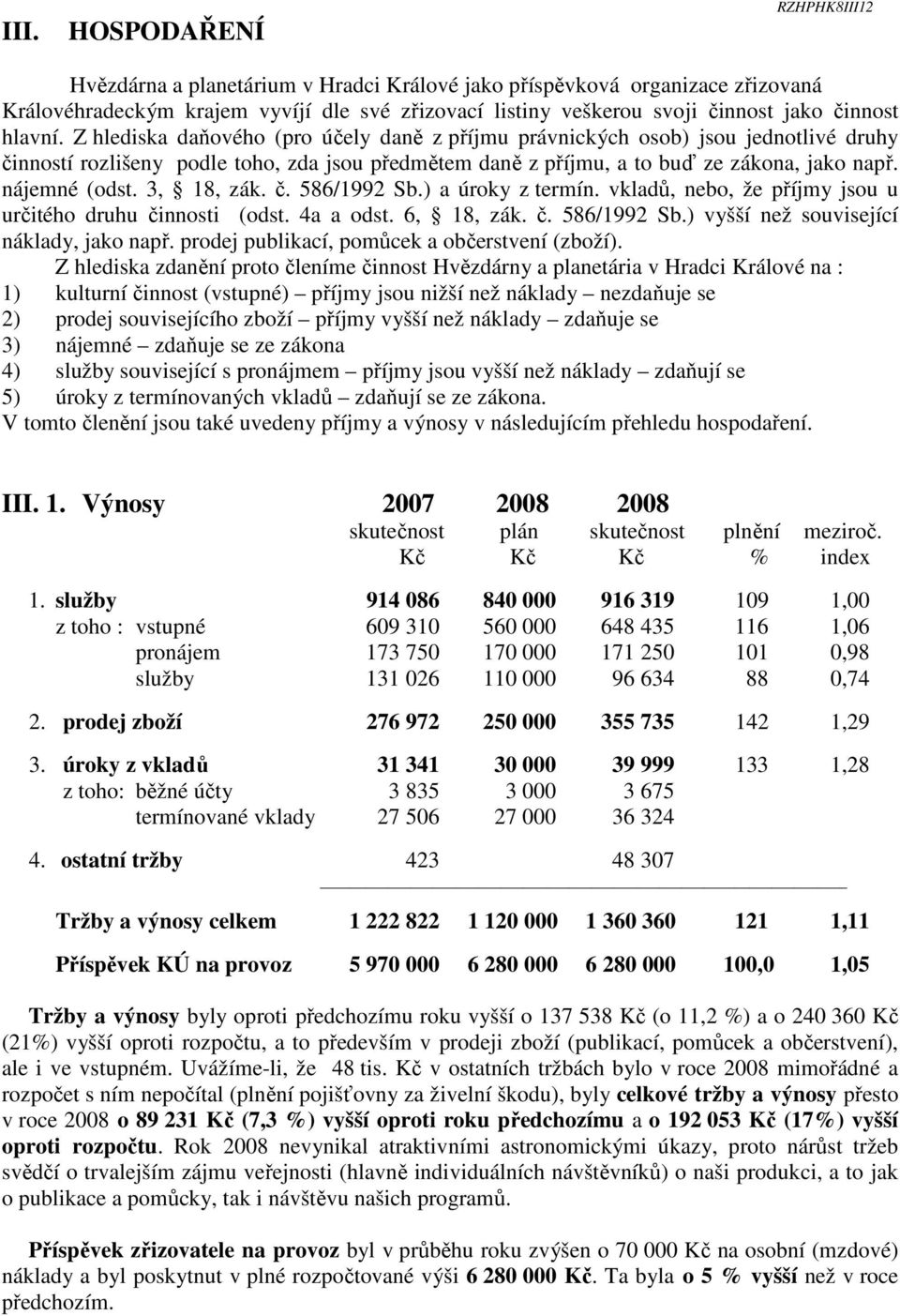 nájemné (odst. 3, 18, zák. č. 586/1992 Sb.) a úroky z termín. vkladů, nebo, že příjmy jsou u určitého druhu činnosti (odst. 4a a odst. 6, 18, zák. č. 586/1992 Sb.) vyšší než související náklady, jako např.