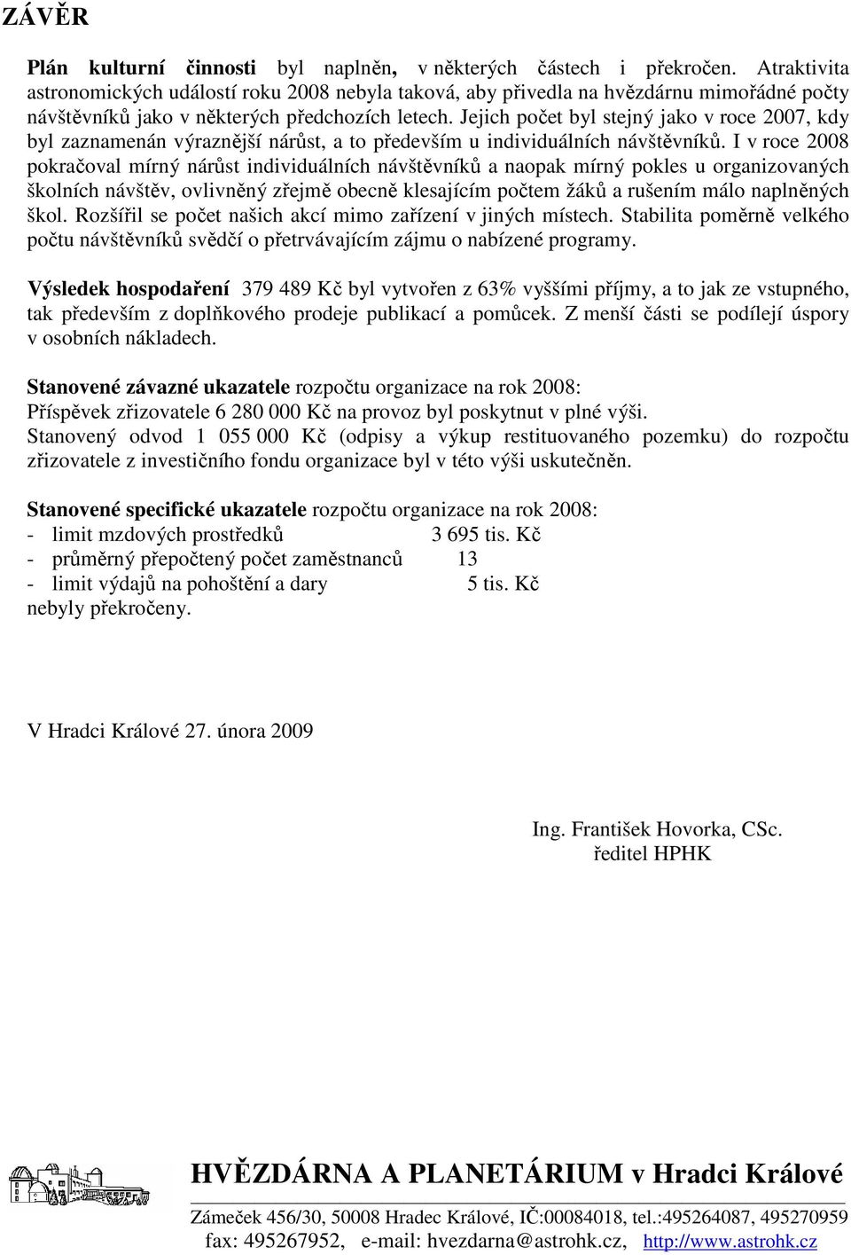 Jejich počet byl stejný jako v roce 2007, kdy byl zaznamenán výraznější nárůst, a to především u individuálních návštěvníků.