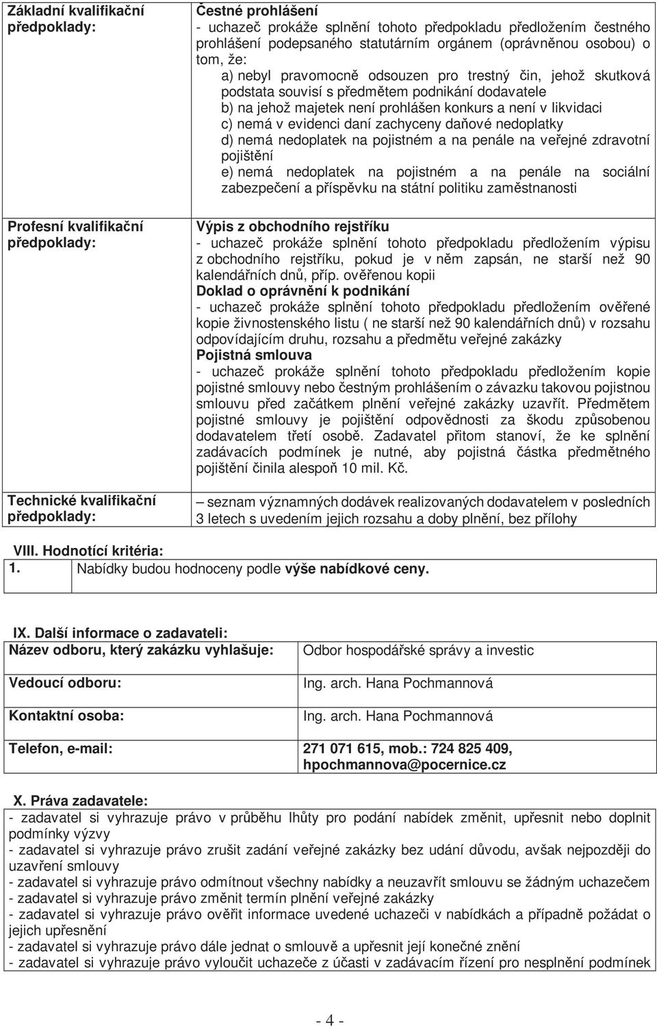 majetek není prohlášen konkurs a není v likvidaci c) nemá v evidenci daní zachyceny daňové nedoplatky d) nemá nedoplatek na pojistném a na penále na veřejné zdravotní pojištění e) nemá nedoplatek na