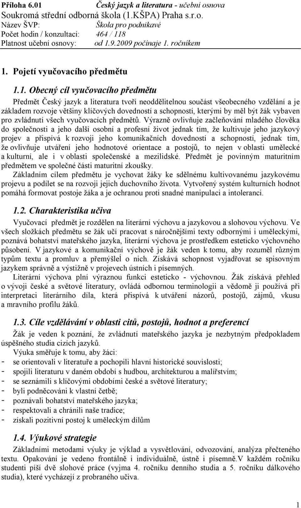 Výrazně ovlivňuje začleňování mladého člověka do společnosti a jeho další osobní a profesní život jednak tím, že kultivuje jeho jazykový projev a přispívá k rozvoji jeho komunikačních dovedností a