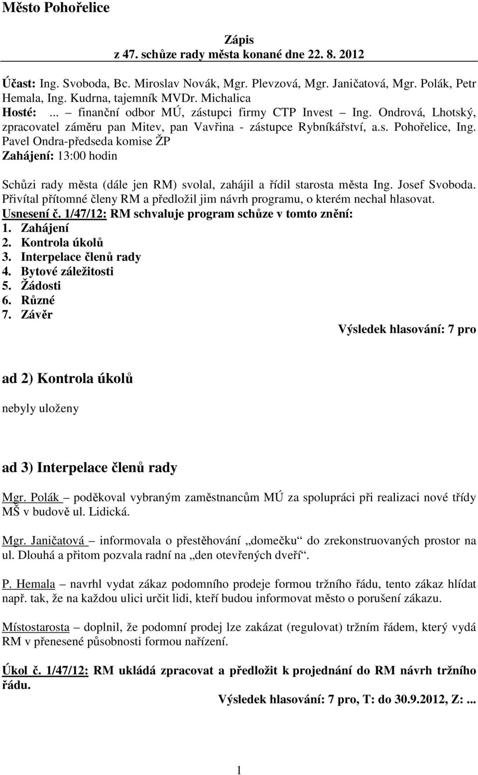 Pavel Ondra-předseda komise ŽP Zahájení: 13:00 hodin Schůzi rady města (dále jen RM) svolal, zahájil a řídil starosta města Ing. Josef Svoboda.