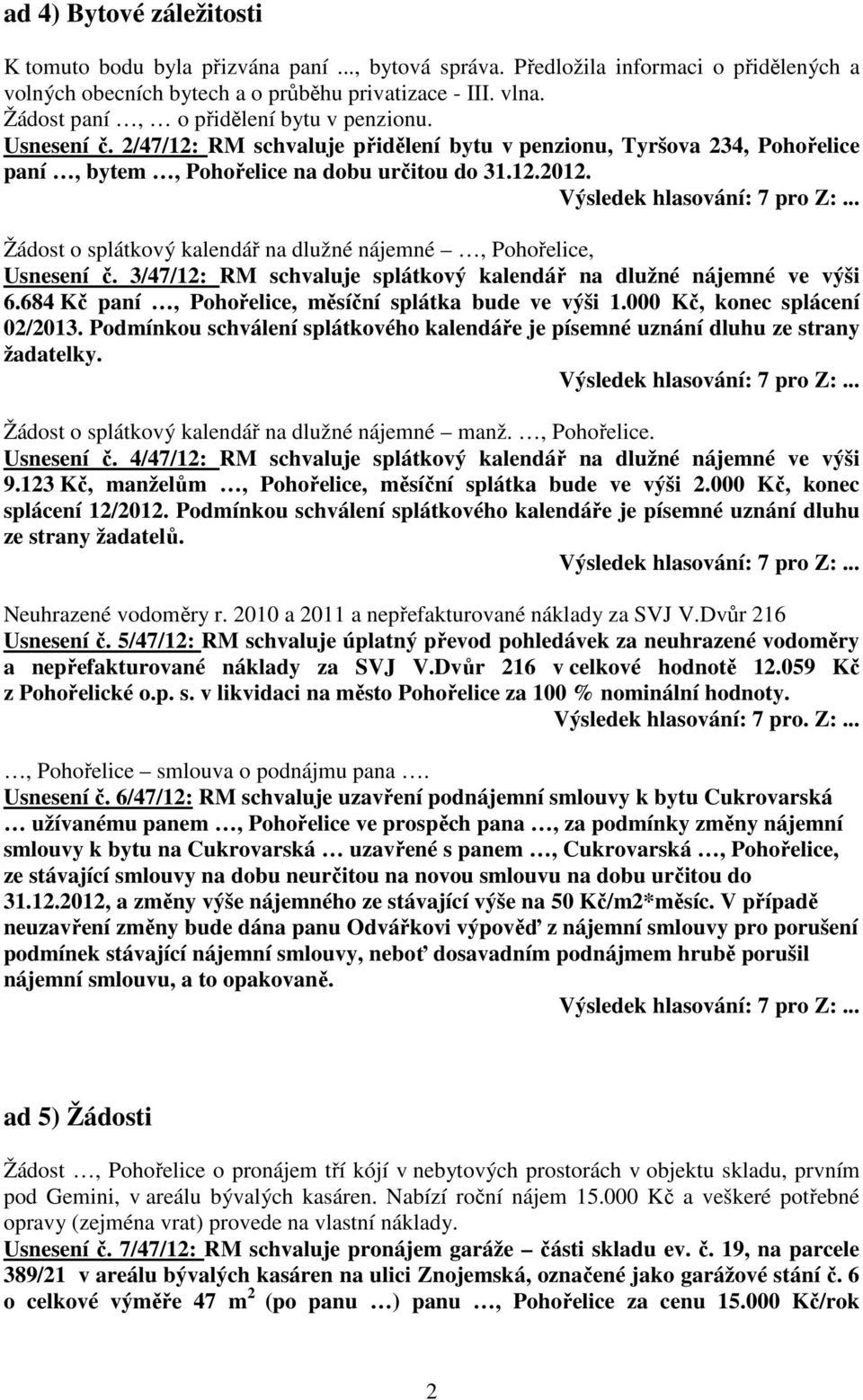 Žádost o splátkový kalendář na dlužné nájemné, Pohořelice, Usnesení č. 3/47/12: RM schvaluje splátkový kalendář na dlužné nájemné ve výši 6.684 Kč paní, Pohořelice, měsíční splátka bude ve výši 1.