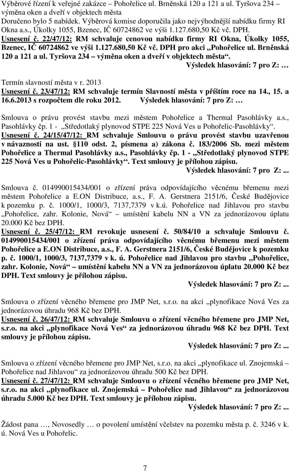 22/47/12: RM schvaluje cenovou nabídku firmy RI Okna, Úkolky 1055, Bzenec, IČ 60724862 ve výši 1.127.680,50 Kč vč. DPH pro akci Pohořelice ul. Brněnská 120 a 121 a ul.