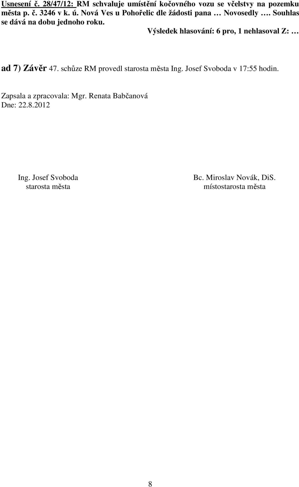 Výsledek hlasování: 6 pro, 1 nehlasoval Z: ad 7) Závěr 47. schůze RM provedl starosta města Ing.