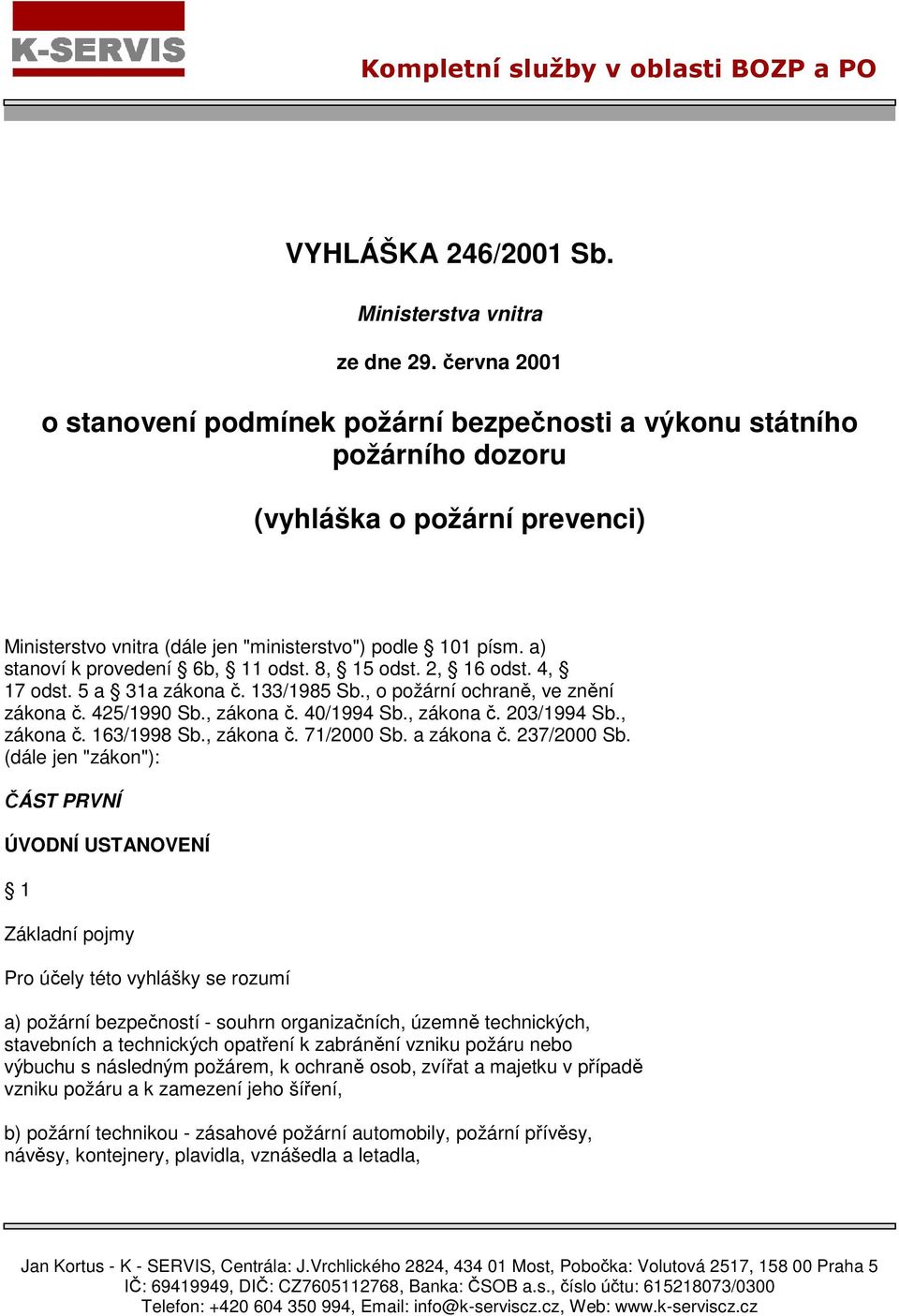 a) stanoví k provedení 6b, 11 odst. 8, 15 odst. 2, 16 odst. 4, 17 odst. 5 a 31a zákona č. 133/1985 Sb., o požární ochraně, ve znění zákona č. 425/1990 Sb., zákona č. 40/1994 Sb., zákona č. 203/1994 Sb.