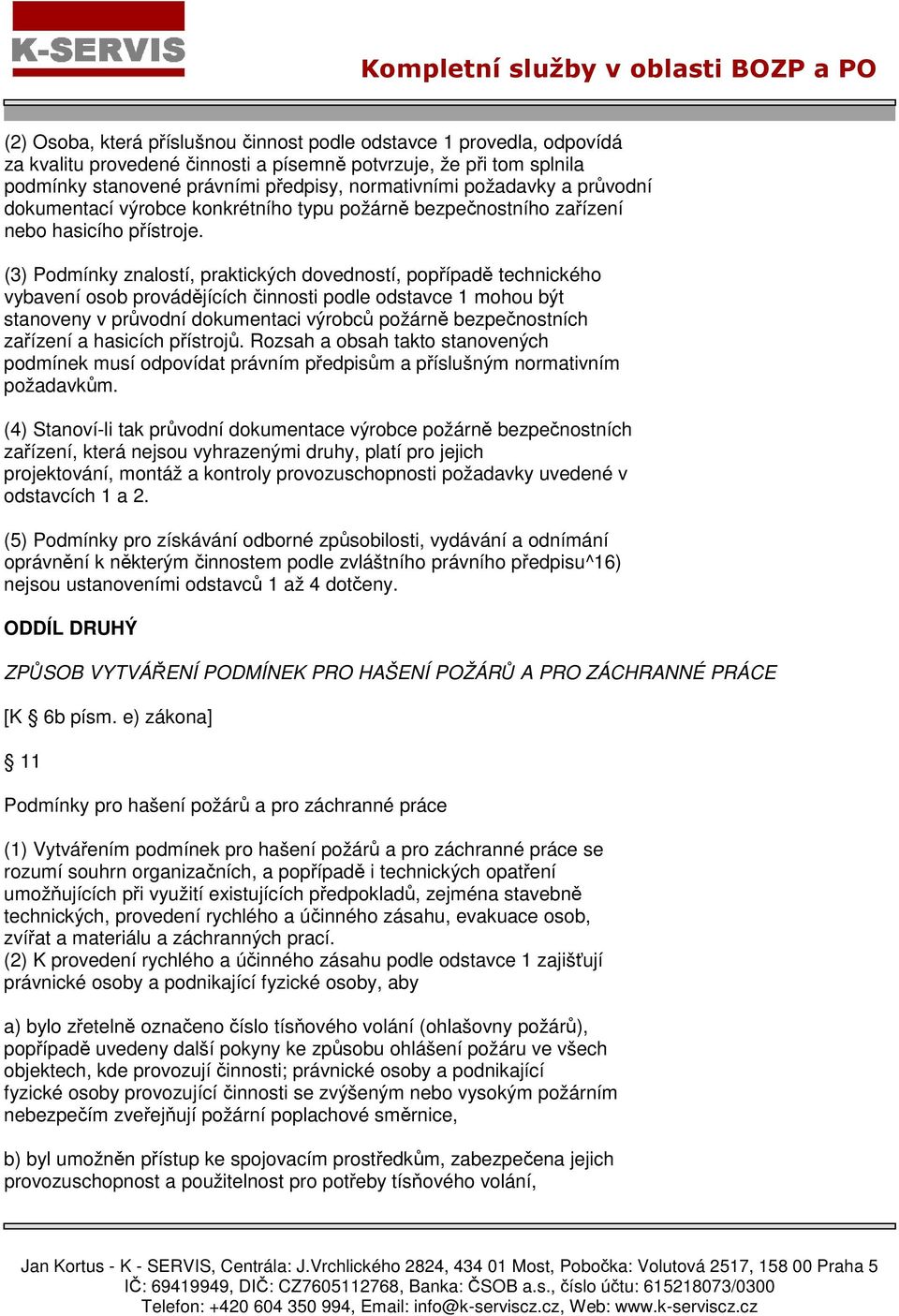 (3) Podmínky znalostí, praktických dovedností, popřípadě technického vybavení osob provádějících činnosti podle odstavce 1 mohou být stanoveny v průvodní dokumentaci výrobců požárně bezpečnostních