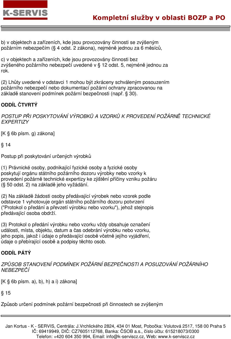 (2) Lhůty uvedené v odstavci 1 mohou být zkráceny schváleným posouzením požárního nebezpečí nebo dokumentací požární ochrany zpracovanou na základě stanovení podmínek požární bezpečnosti (např. 30).