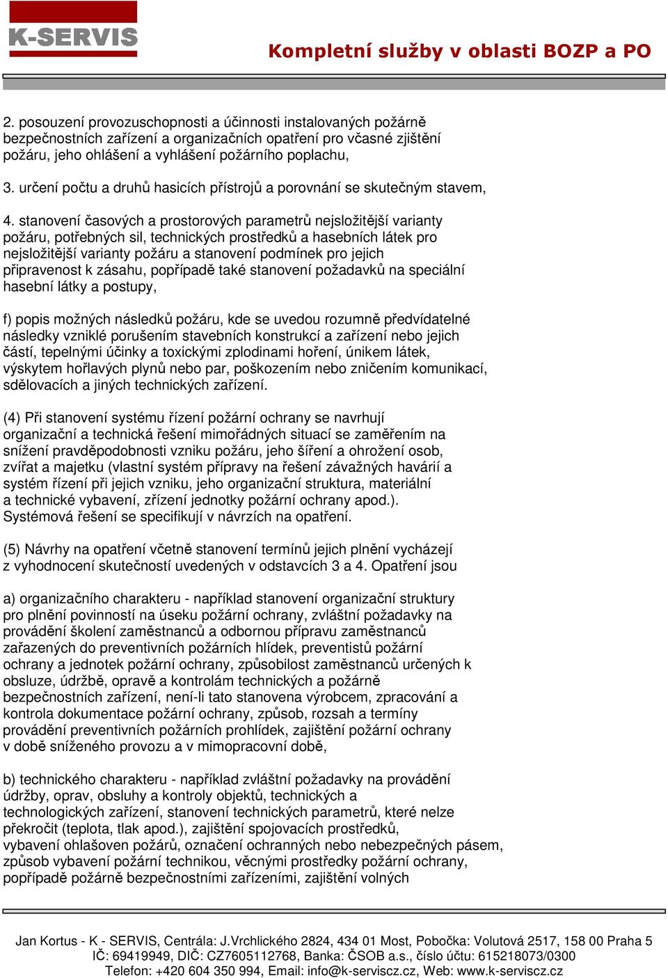 stanovení časových a prostorových parametrů nejsložitější varianty požáru, potřebných sil, technických prostředků a hasebních látek pro nejsložitější varianty požáru a stanovení podmínek pro jejich