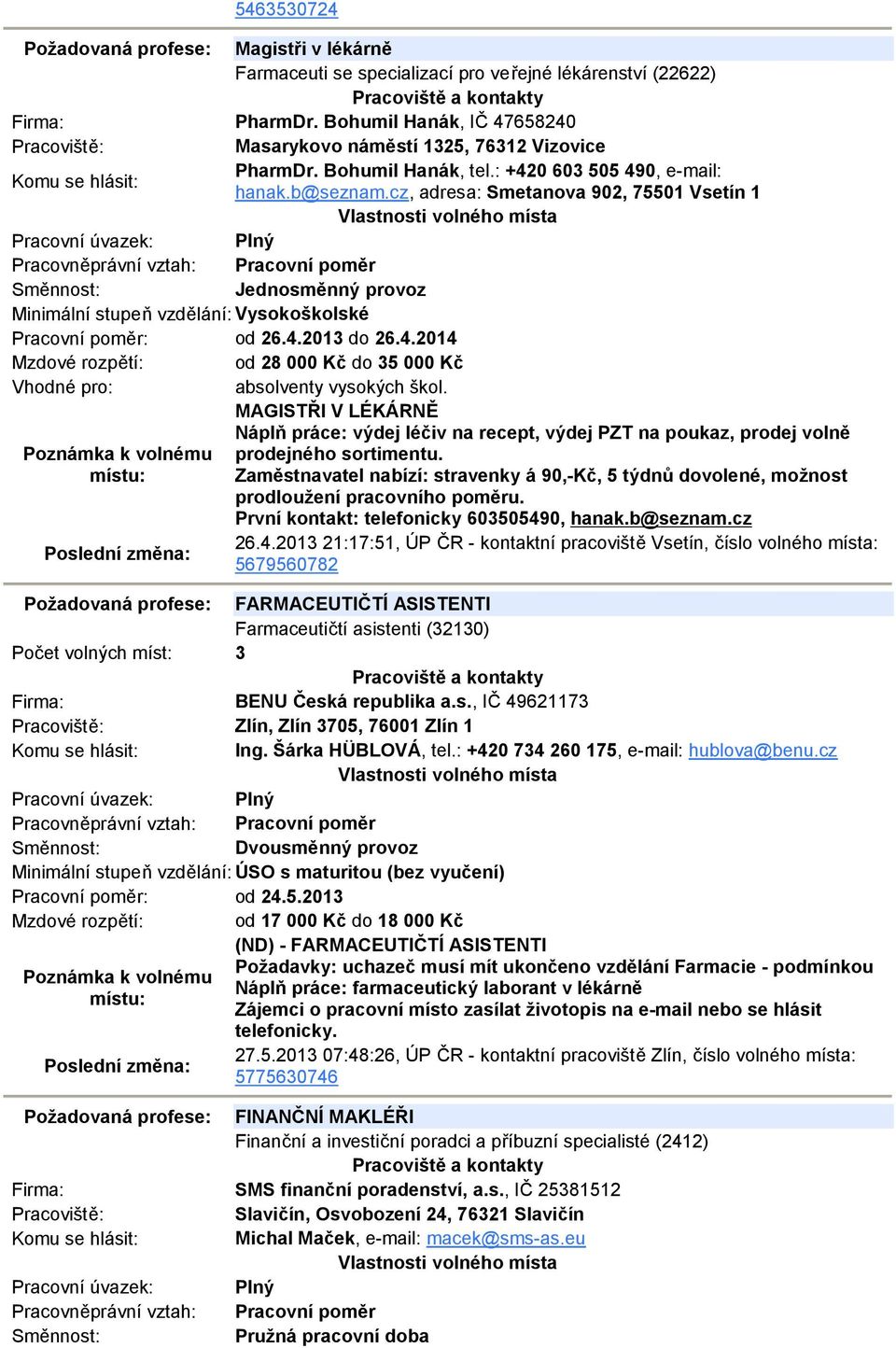 MAGISTŘI V LÉKÁRNĚ Náplň práce: výdej léčiv na recept, výdej PZT na poukaz, prodej volně prodejného sortimentu.