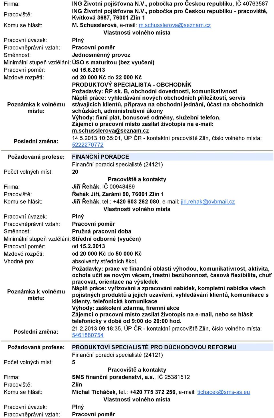 2013 Mzdové rozpětí: od 20 000 Kč do 22 000 Kč PRODUKTOVÝ SPECIALISTA - OBCHODNÍK Požadavky: ŘP sk.