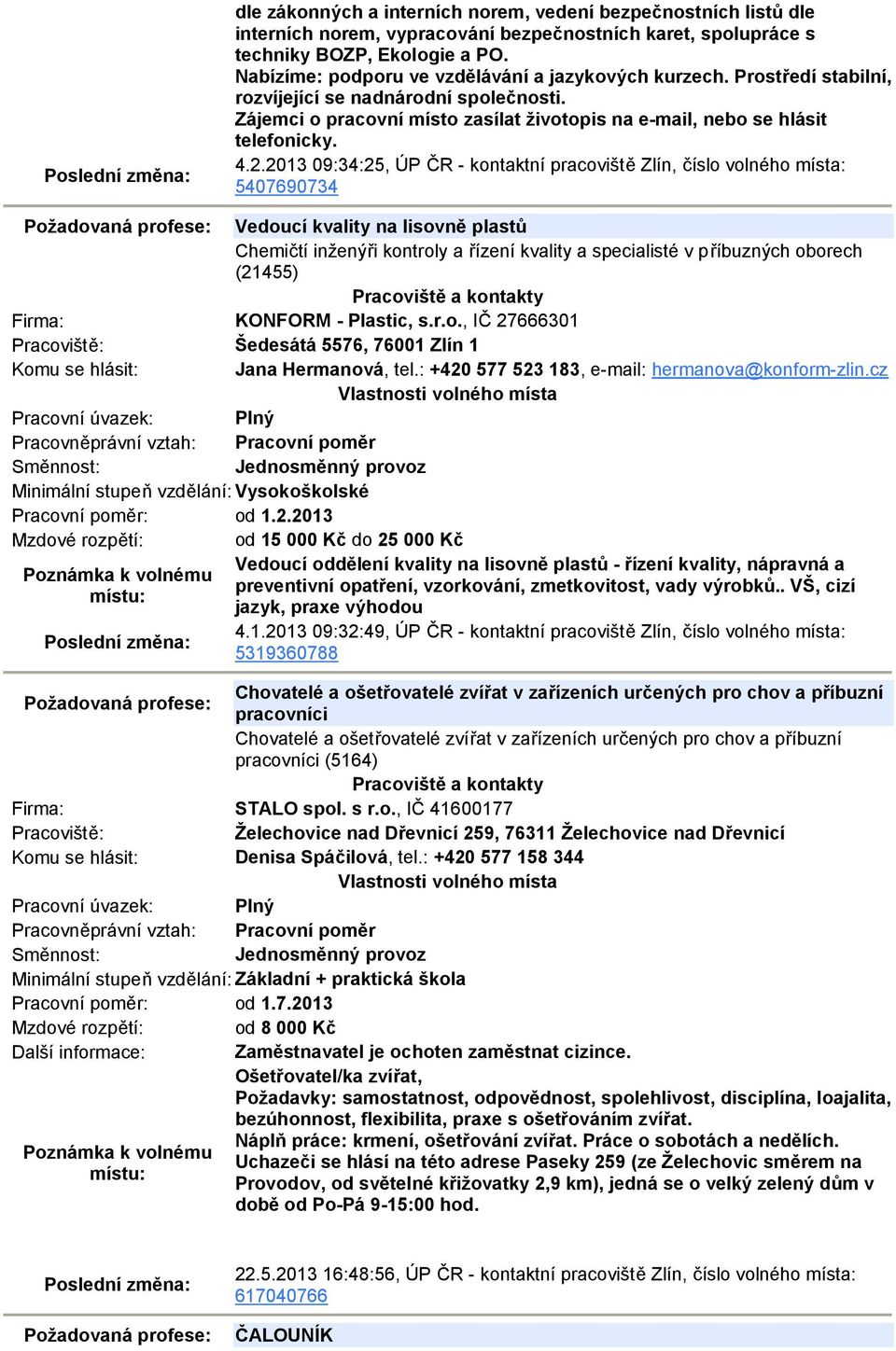 2013 09:34:25, ÚP ČR - kontaktní pracoviště Zlín, číslo volného místa: 5407690734 Požadovaná profese: Vedoucí kvality na lisovně plastů Chemičtí inženýři kontroly a řízení kvality a specialisté v