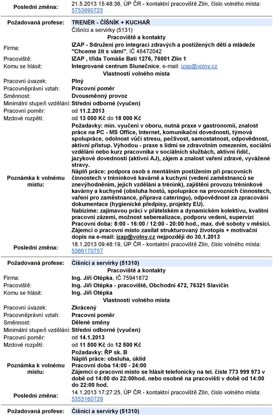 cz Dvousměnný provoz Pracovní poměr: od 11.2.2013 Mzdové rozpětí: od 13 000 Kč do 18 000 Kč Požadavky: min.