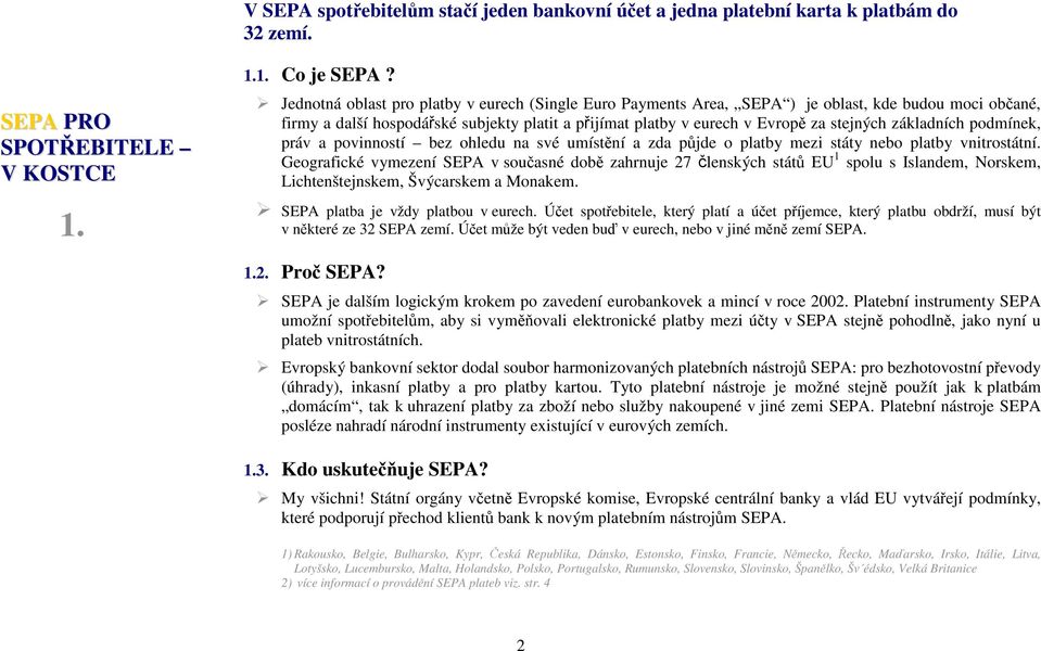 základních podmínek, práv a povinností bez ohledu na své umístění a zda půjde o platby mezi státy nebo platby vnitrostátní.